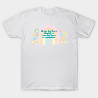 If you don’t see disability you don’t see accessibility. T-Shirt